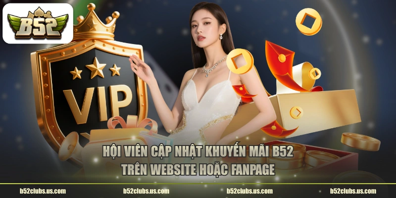 Hội viên cập nhật khuyến mãi B52 trên website hoặc Fanpage